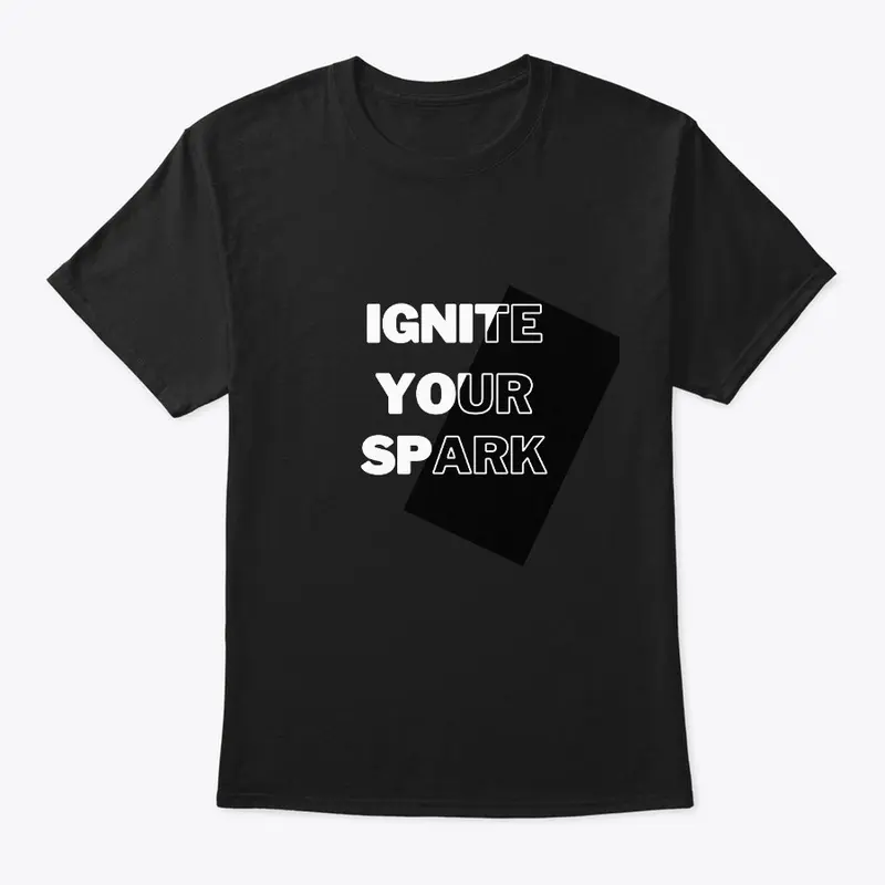 Ignite Your Spark T shirt