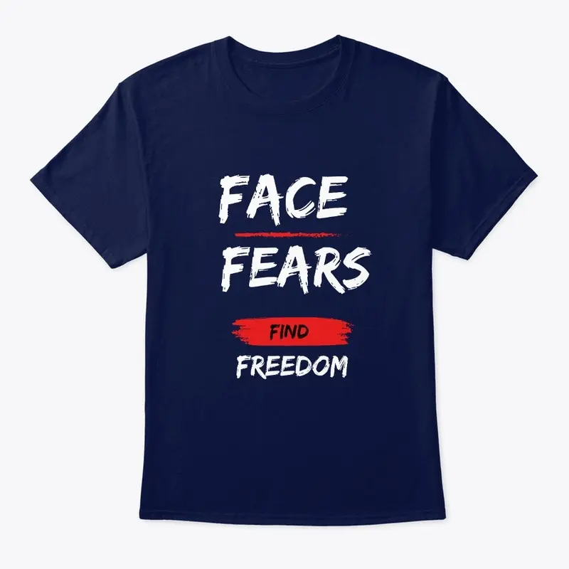 Face Fears Find Freedom T shirt