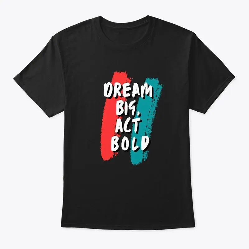 Dream Big Act Bold T Shirt